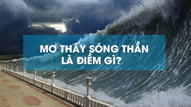 [Điềm Báo] Mơ Thấy Sóng Thần – Con Số Nào Là Con Số May Mắn?