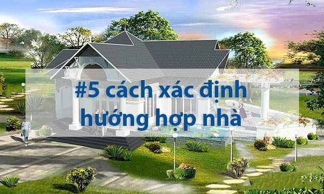 5 Cách Xem Hướng Nhà Theo Tuổi Hợp Phong Thủy Chính Xác Nhất