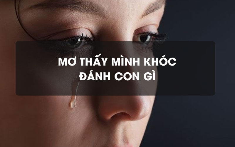 Giải Mã Giấc Mơ Thấy Mình Khóc – Đánh Con Gì Trúng Lớn