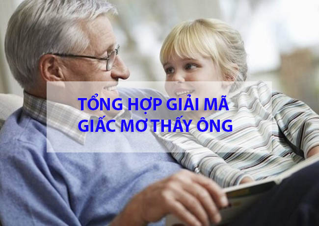 Tổng Hợp Giải Mã Các Giấc Mơ Thấy Ông - Con Số May Mắn Là Số Nào?