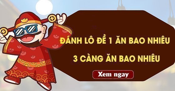 Cao thủ chia sẻ cách đánh đề 3 càng, 4 càng, 5 càng hay bao lô 2 con, 3 số ăn bao nhiêu