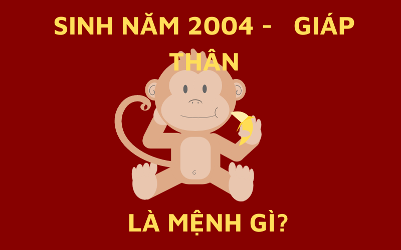 Sinh Năm 2004 Mệnh Gì? Tổng Quan Về Giáp Thân 2004