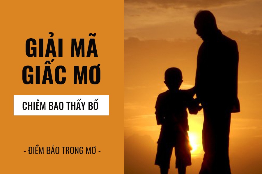 Nằm Mơ Thấy Bố Là Báo Hiệu Của Điềm Gì? Con Số Nào May Mắn Để Ăn Lớn?