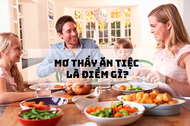 [GIẢI MÃ] - Mơ Thấy Ăn Tiệc Là Điềm Báo Gì? Điềm Báo Lành Hay Dữ?