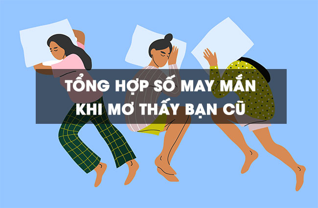 Mơ Thấy Bạn Cũ Là Điềm Gì? Đánh Số Mấy Khi Mơ Gặp Bạn Cũ?