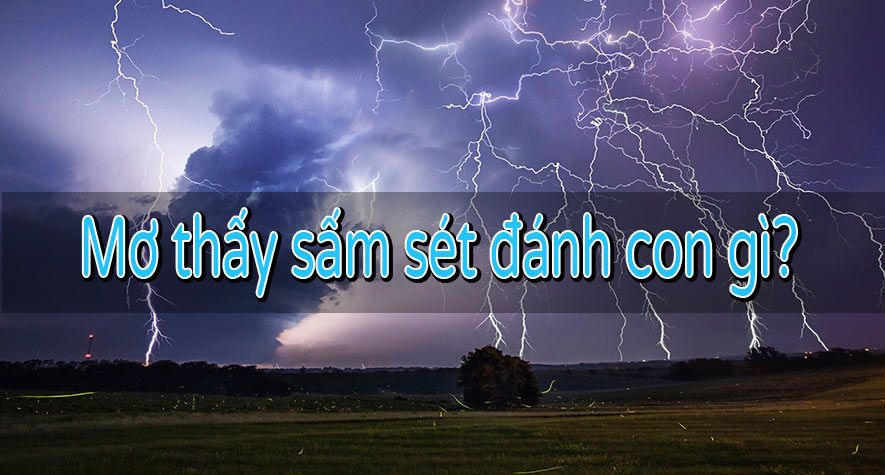 Ngủ Mơ Thấy Sấm Sét Đánh Con Gì Thắng Đậm – Điềm Báo Gì Trong Giấc Mơ?