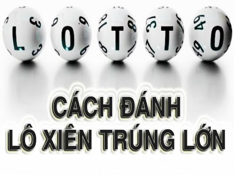 Hướng dẫn cách chơi lô xiên từ căn bản đến nâng cao