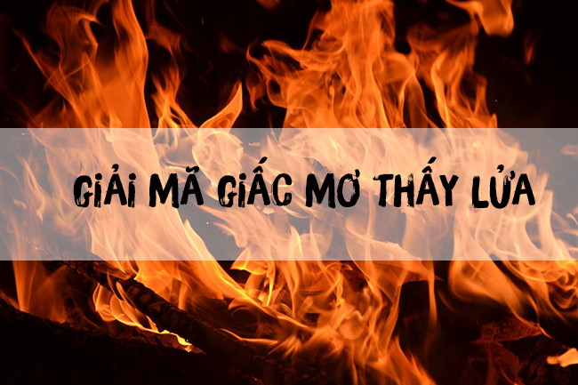 Giải Mã Giấc Ngủ Mơ Thấy Lửa – Mơ Thấy Lửa Đánh Con Gì?