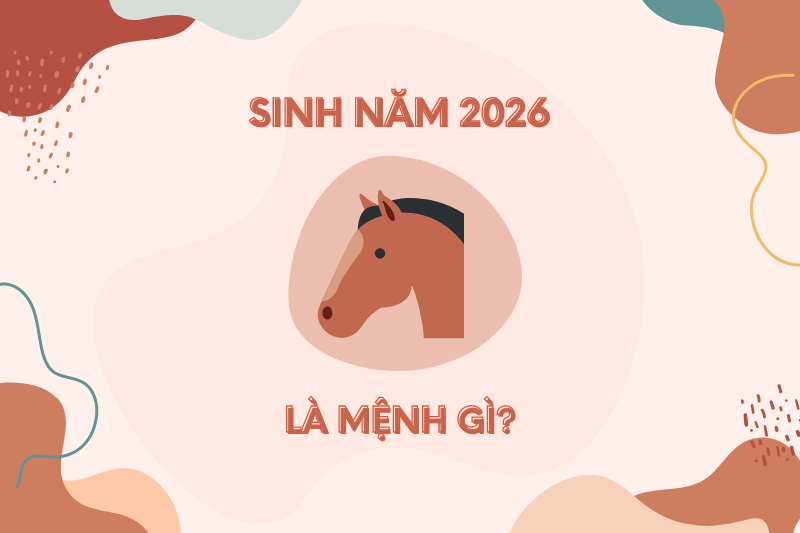 Người Sinh Năm 2026 Mệnh Gì? Giải Đáp Thắc Mắc Người Sinh Năm 2026